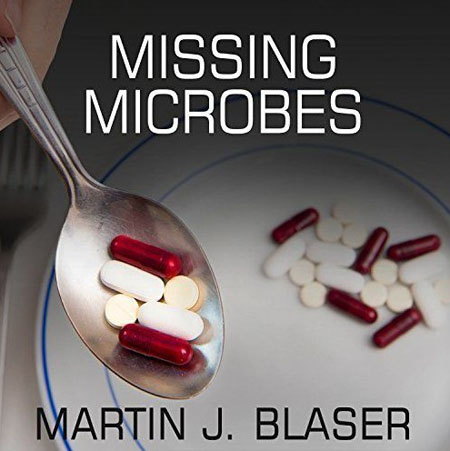 Missing Microbes: How the Overuse of Antibiotics Is Fueling Our Modern Plagues (Audiobook)