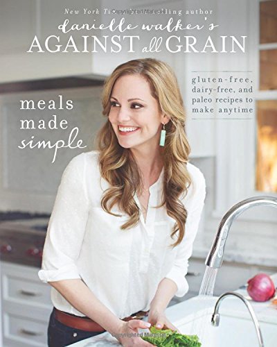 Danielle Walker's Against All Grain: Meals Made Simple: Gluten-Free, Dairy-Free, and Paleo Recipes to Make Anytime (EPUB)