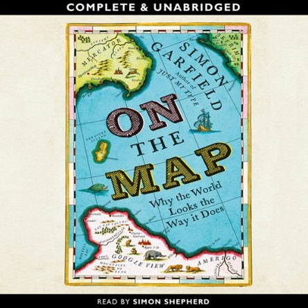 On the Map: Why the World Looks the Way It Does (Audiobook)