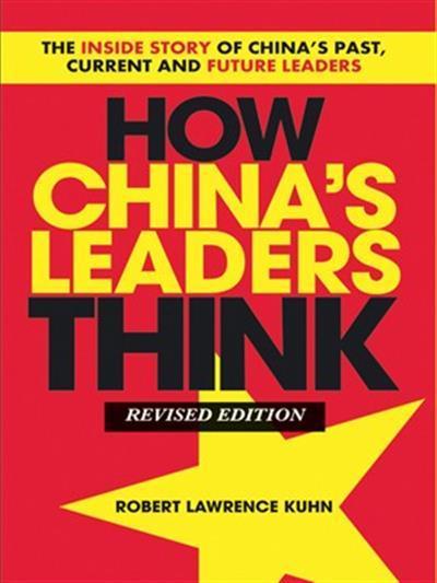 How China's Leaders Think (The Inside Story of China's Past, Current and Future Leaders) How China's Leaders Think (The Inside Story of China's Past, Current and Future Leaders)