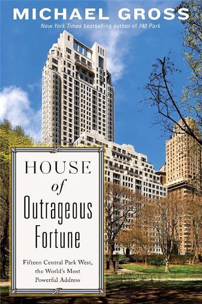 House of Outrageous Fortune: Fifteen Central Park West, the World's Most Powerful Address House of Outrageous Fortune: Fifteen Central Park West, the World's Most Powerful Address