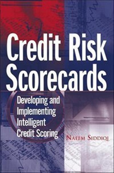 Credit Risk Scorecards: Developing and Implementing Intelligent Credit Scoring Credit Risk Scorecards: Developing and Implementing Intelligent Credit Scoring