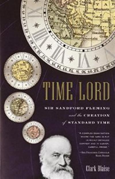 Time Lord: Sir Sandford Fleming and the Creation of Standard Time Time Lord: Sir Sandford Fleming and the Creation of Standard Time