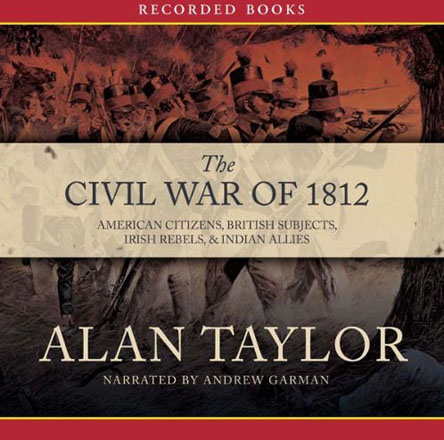 Civil War of 1812: American Citizens, British Subjects, Irish Rebels, & Indian Allies (Audiobook) Civil War of 1812: American Citizens, British Subjects, Irish Rebels, & Indian Allies (Audiobook)