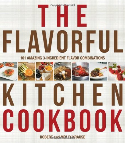 The Flavorful Kitchen Cookbook: 101 Amazing 3-Ingredient Flavor Combinations