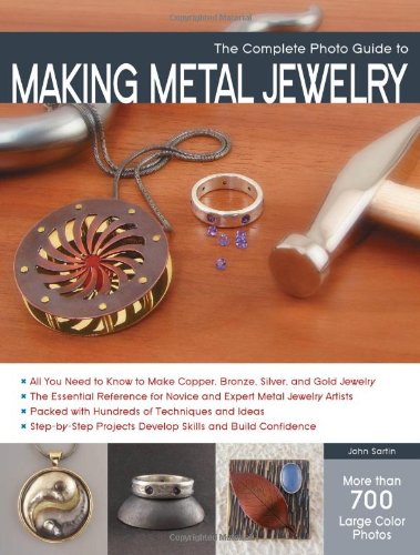 The Complete Photo Guide to Making Metal Jewelry The Complete Photo Guide to Making Metal Jewelry